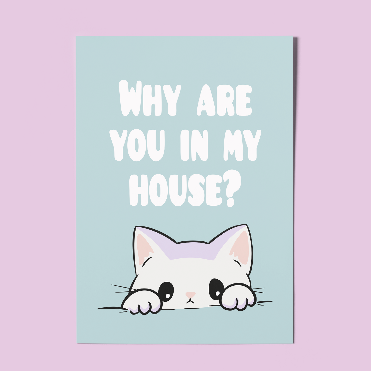Sarcastic Cat Wall Art – A4 Print "Why Are You In My House?" Funny Gift for Introverts & Cat Lovers
