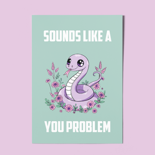 Kawaii Snake Illustration A4 Art Print “Sounds like a you problem” – Sarcastic Snake Wall Art