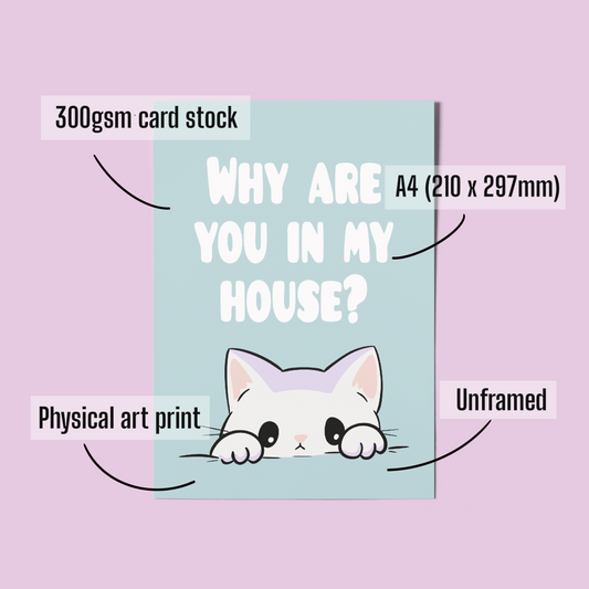 Sarcastic Cat Wall Art – A4 Print "Why Are You In My House?" Funny Gift for Introverts & Cat Lovers