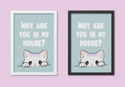 Sarcastic Cat Wall Art – A4 Print "Why Are You In My House?" Funny Gift for Introverts & Cat Lovers