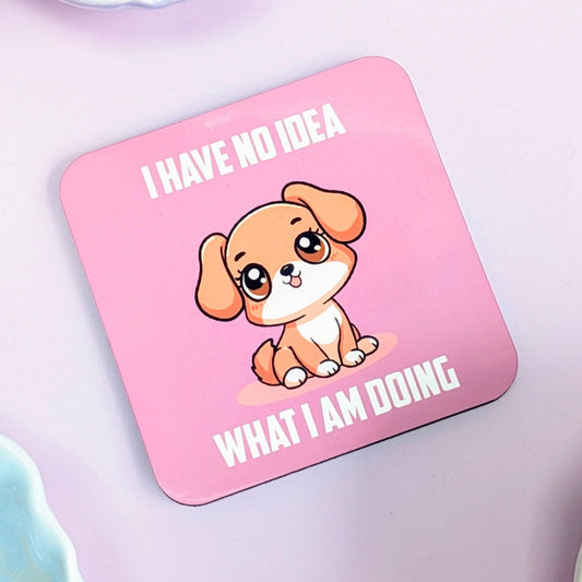 Coaster with a cartoon dog and text 'I have no idea what I am doing' on a pink background